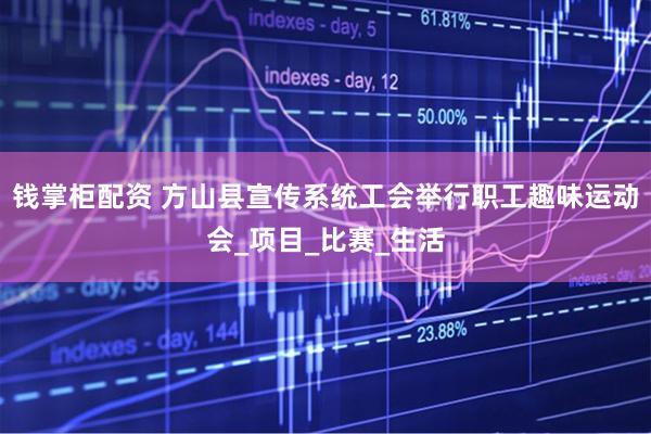 钱掌柜配资 方山县宣传系统工会举行职工趣味运动会_项目_比赛_生活