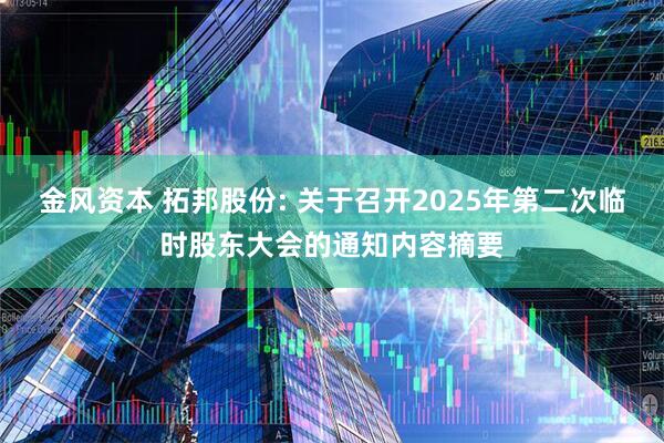 金风资本 拓邦股份: 关于召开2025年第二次临时股东大会的通知内容摘要