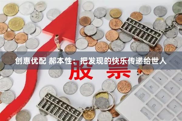 创惠优配 郝本性：把发现的快乐传递给世人